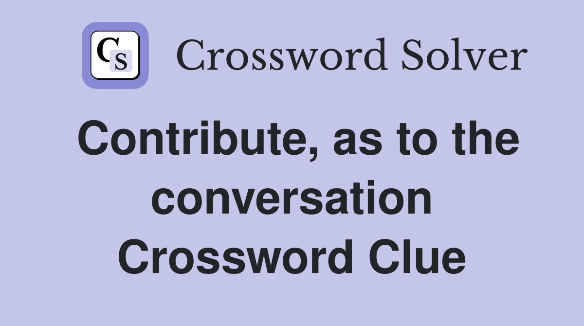 Contribute, as to the conversation Crossword Clue