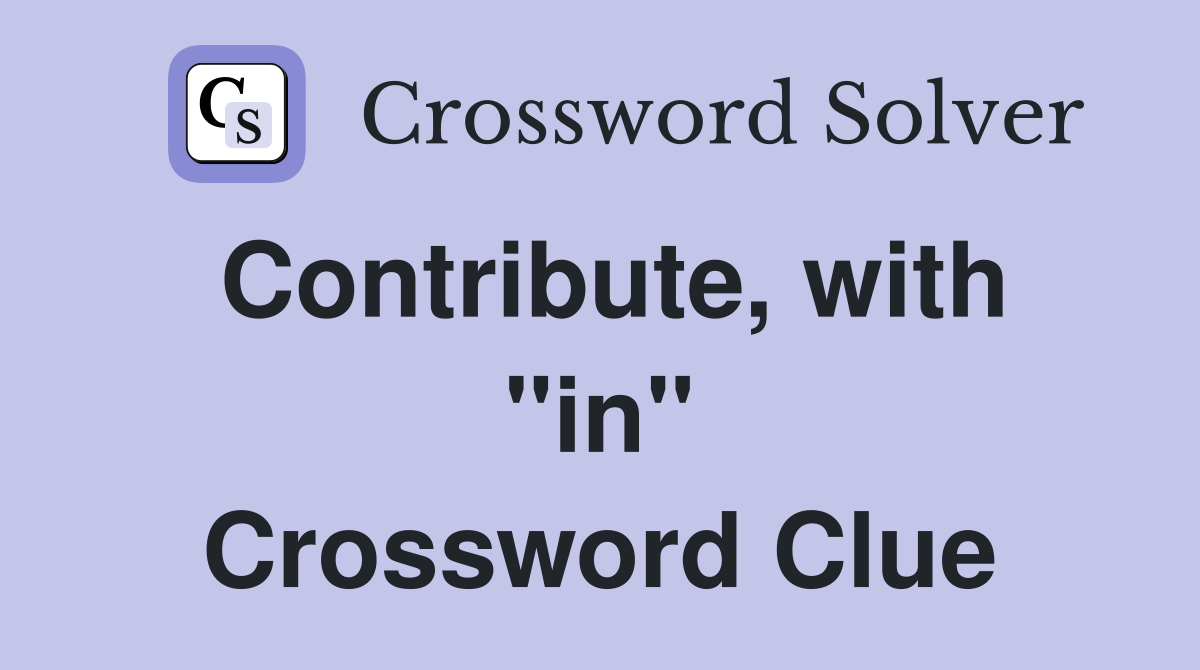 Contribute, with "in" Crossword Clue