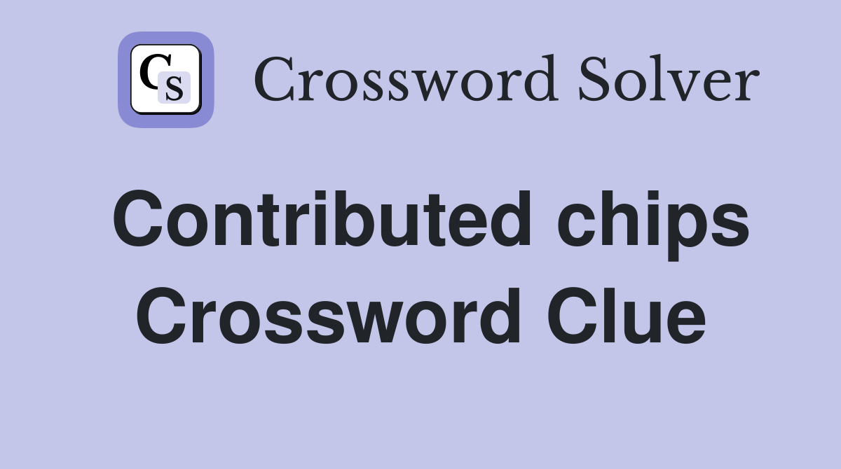 Contributed chips Crossword Clue
