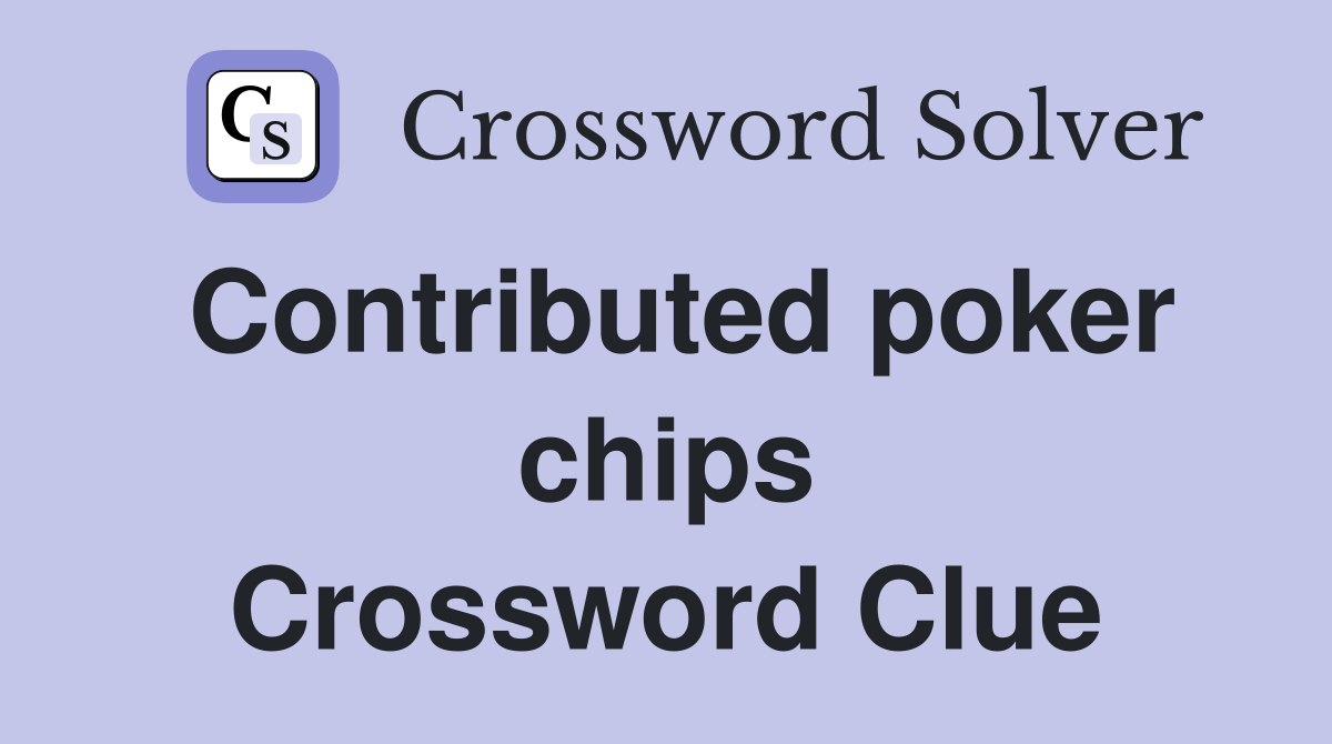 Contributed poker chips Crossword Clue