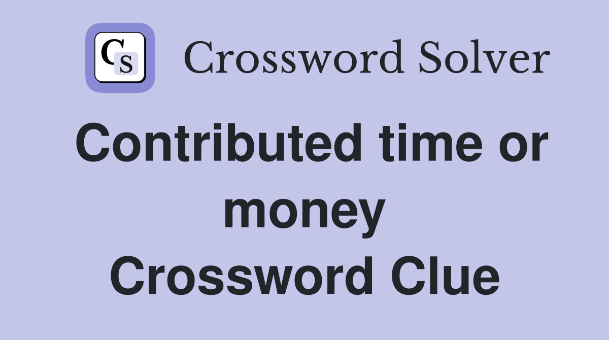 Contributed time or money Crossword Clue