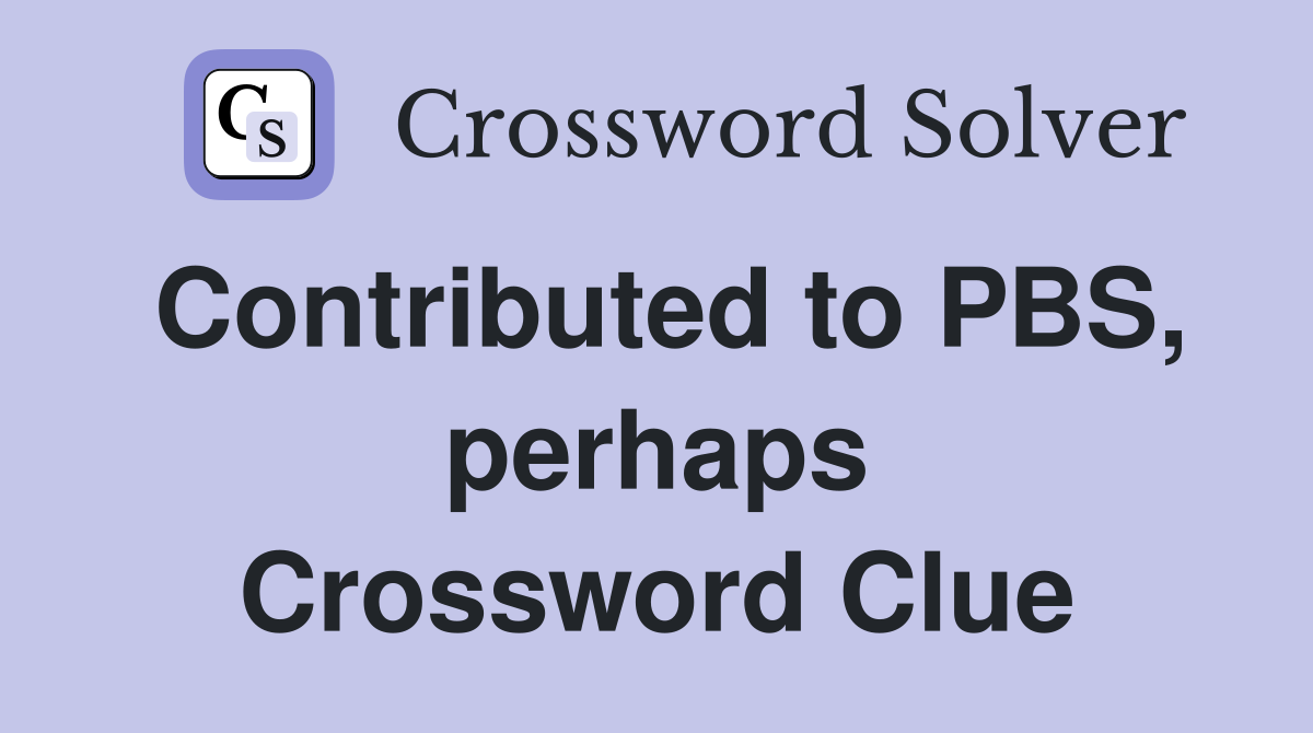 Contributed to PBS, perhaps Crossword Clue