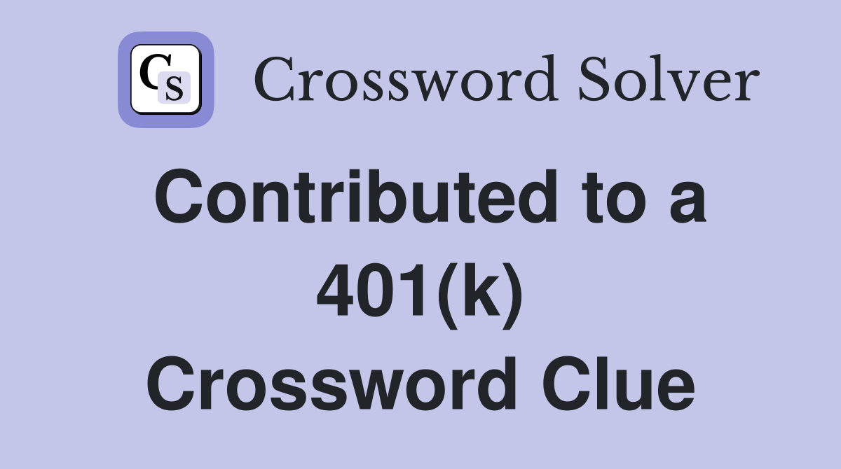 Contributed to a 401(k) Crossword Clue