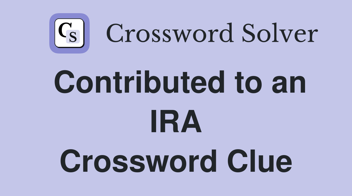 Contributed to an IRA Crossword Clue