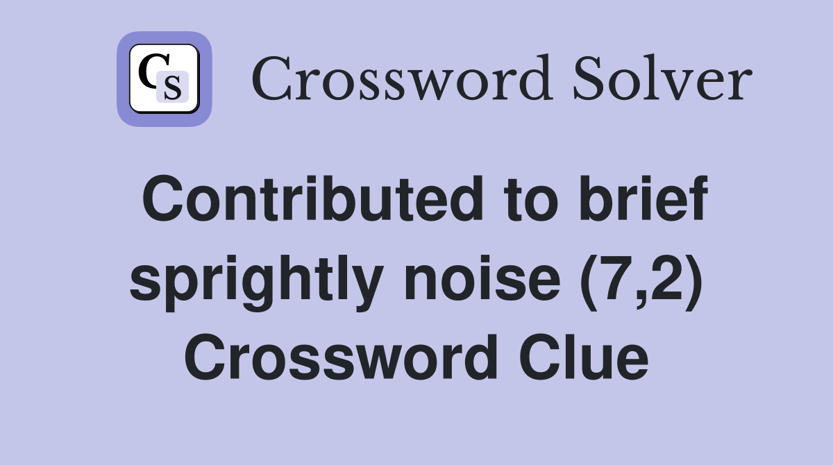 Contributed to brief sprightly noise (7,2) Crossword Clue