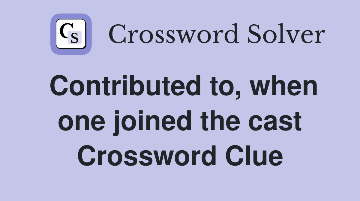 Contributed to, when one joined the cast Crossword Clue