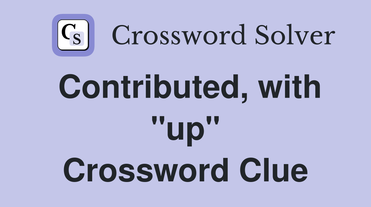 Contributed, with "up" Crossword Clue