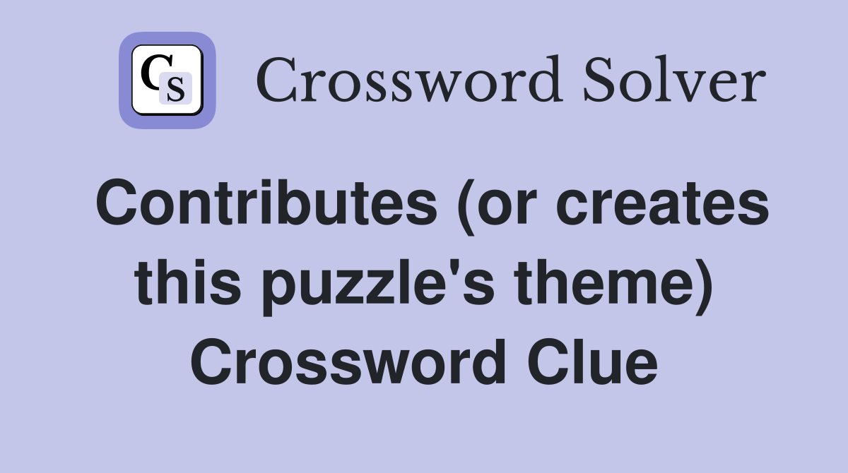 Contributes (or creates this puzzle's theme) Crossword Clue
