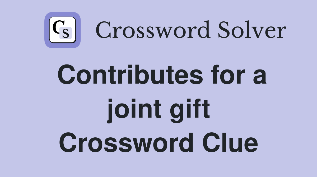 Contributes for a joint gift Crossword Clue