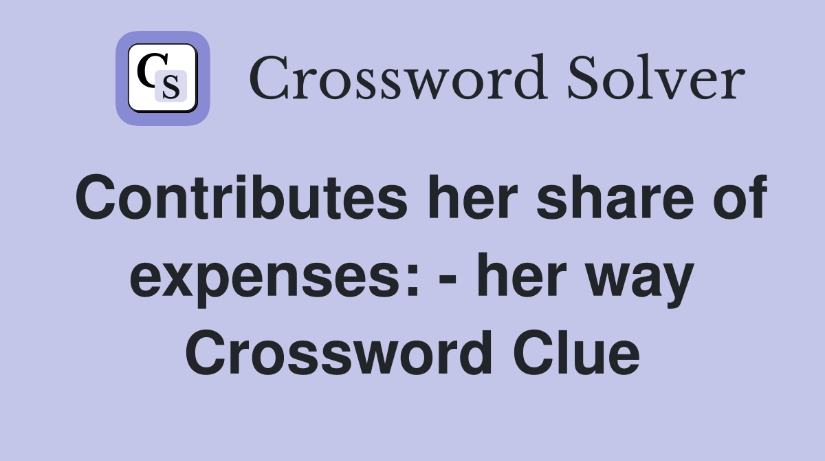 Contributes her share of expenses: - her way Crossword Clue