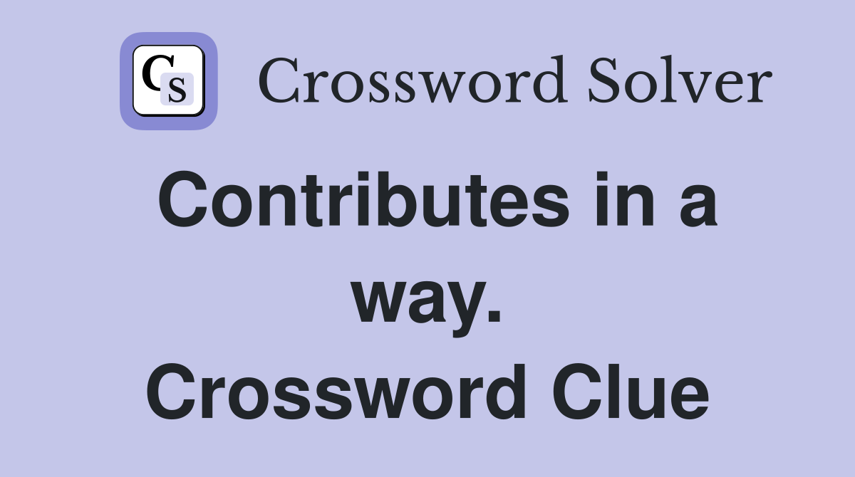 Contributes in a way. Crossword Clue