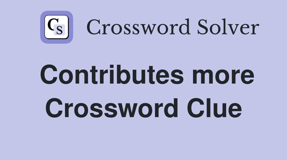 Contributes more Crossword Clue