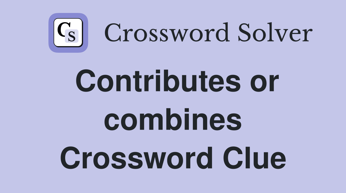 Contributes or combines Crossword Clue