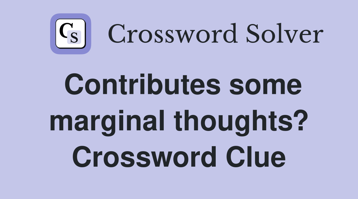Contributes some marginal thoughts? Crossword Clue