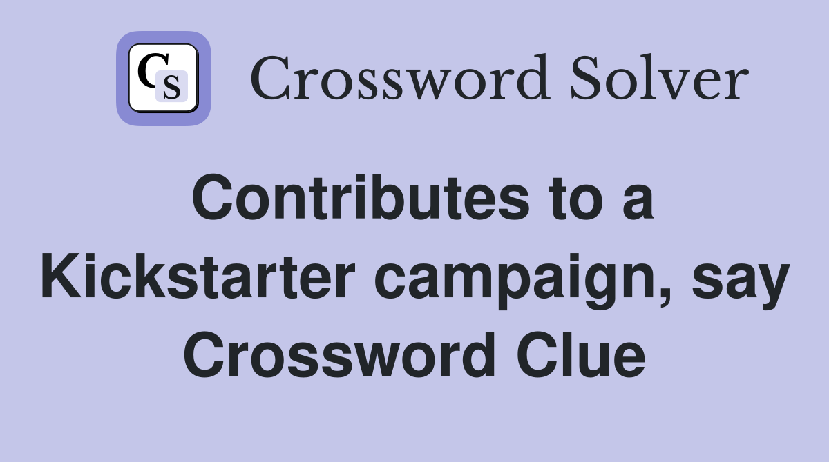 Contributes to a Kickstarter campaign, say Crossword Clue