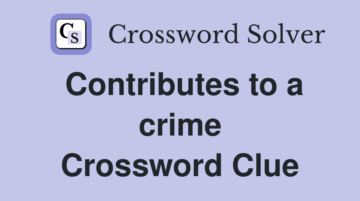 Contributes to a crime Crossword Clue