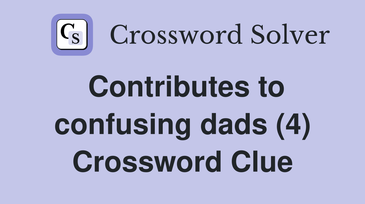 Contributes to confusing dads (4) Crossword Clue