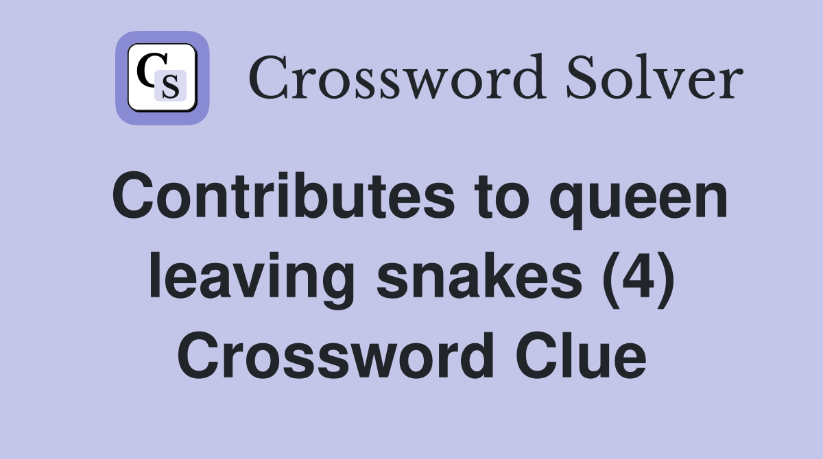 Contributes to queen leaving snakes (4) Crossword Clue