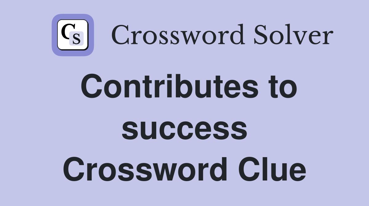Contributes to success Crossword Clue