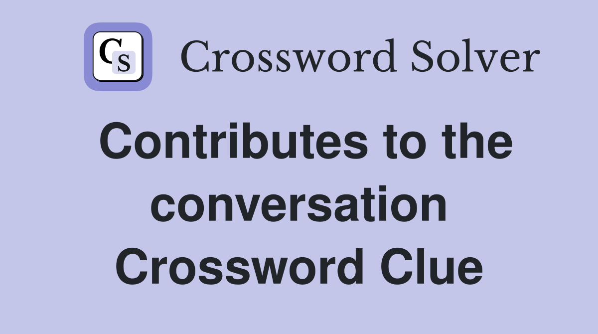 Contributes to the conversation Crossword Clue