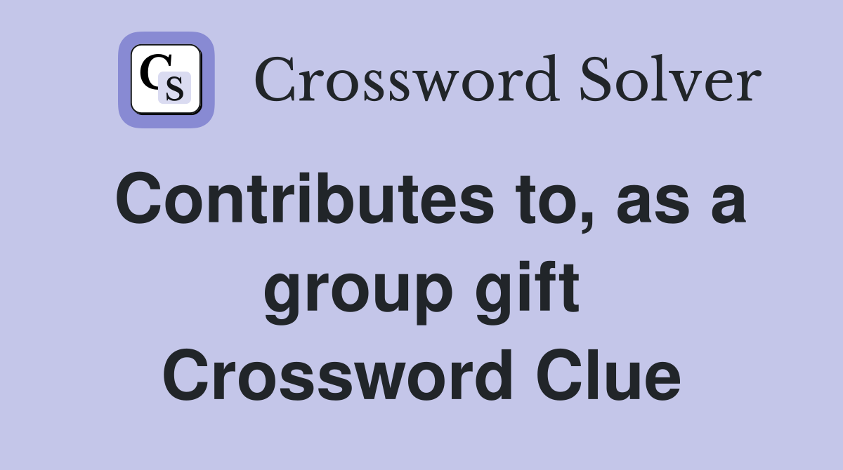 Contributes to, as a group gift Crossword Clue