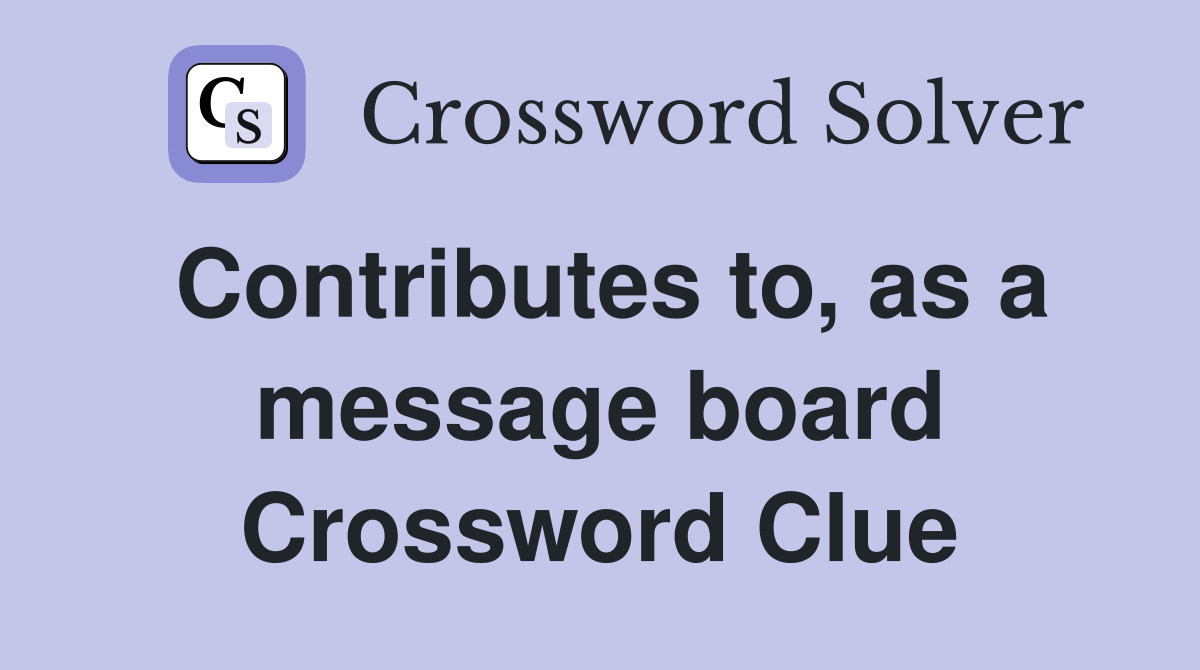 Contributes to, as a message board Crossword Clue