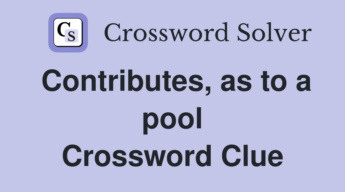 Contributes, as to a pool Crossword Clue