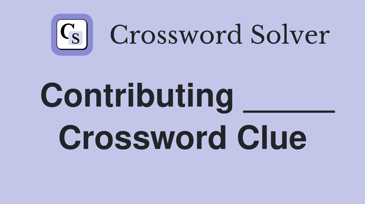 Contributing _____ Crossword Clue