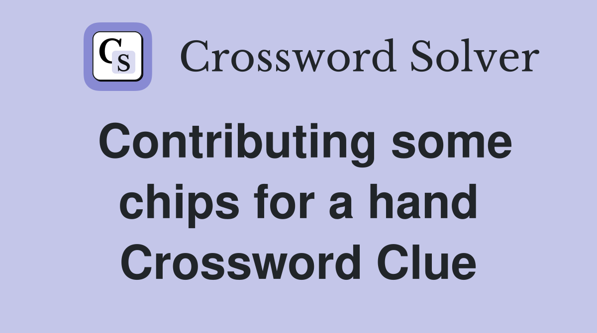 Contributing some chips for a hand Crossword Clue