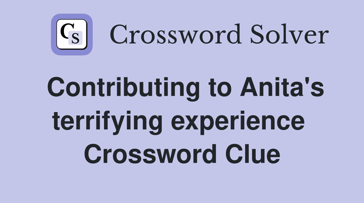 Contributing to Anita's terrifying experience  Crossword Clue