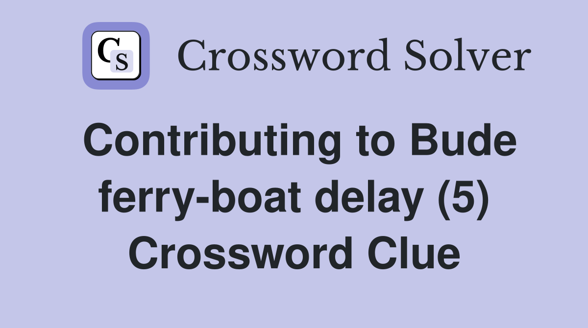 Contributing to Bude ferry-boat delay (5) Crossword Clue