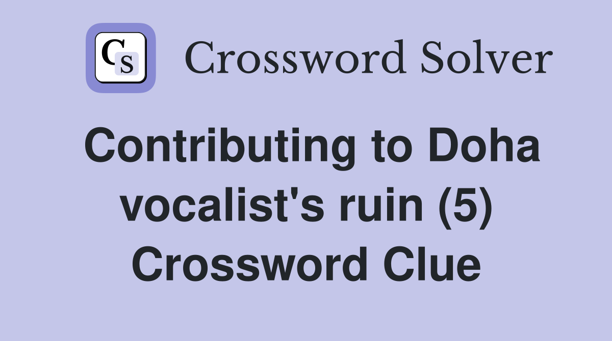 Contributing to Doha vocalist's ruin (5) Crossword Clue