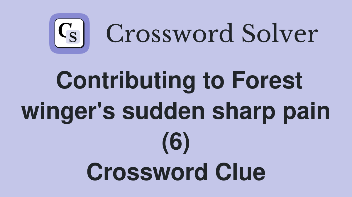 Contributing to Forest winger's sudden sharp pain (6) Crossword Clue