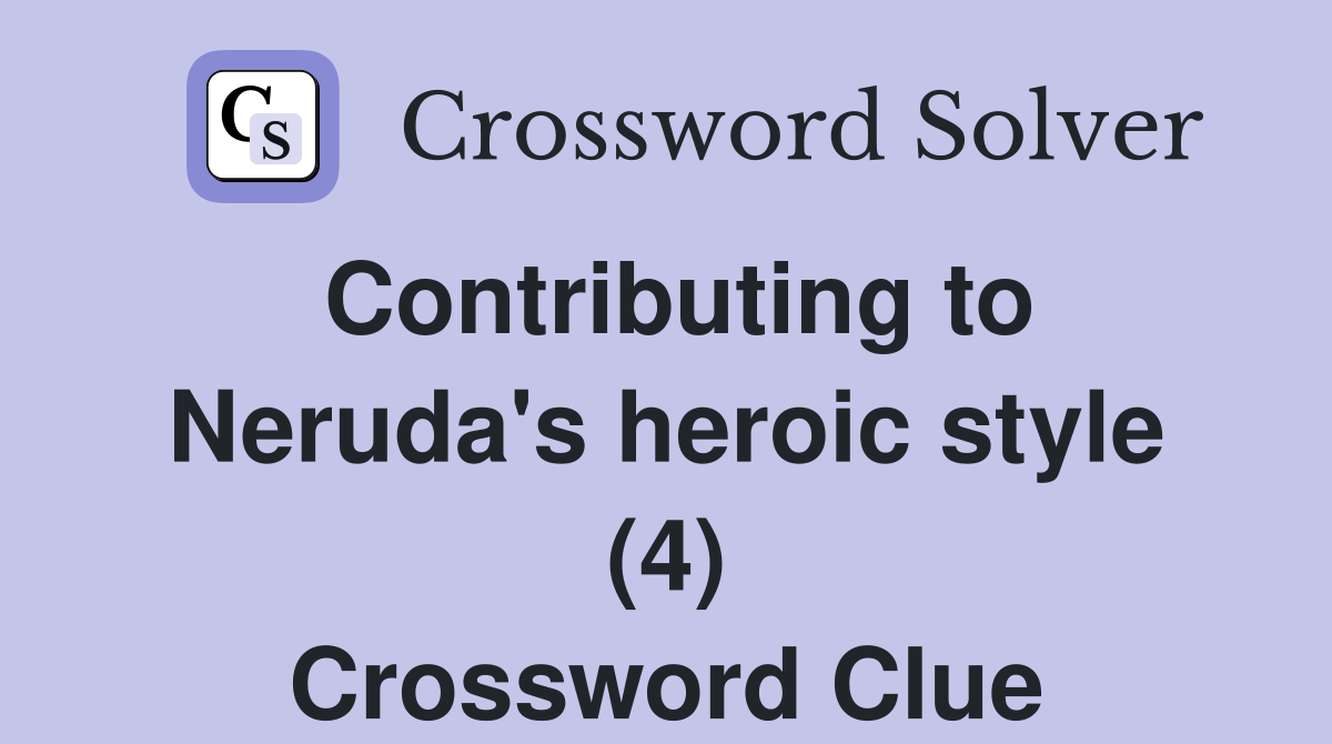 Contributing to Neruda's heroic style (4) Crossword Clue