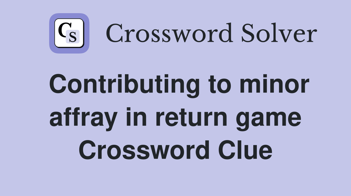 Contributing to minor affray in return game Crossword Clue