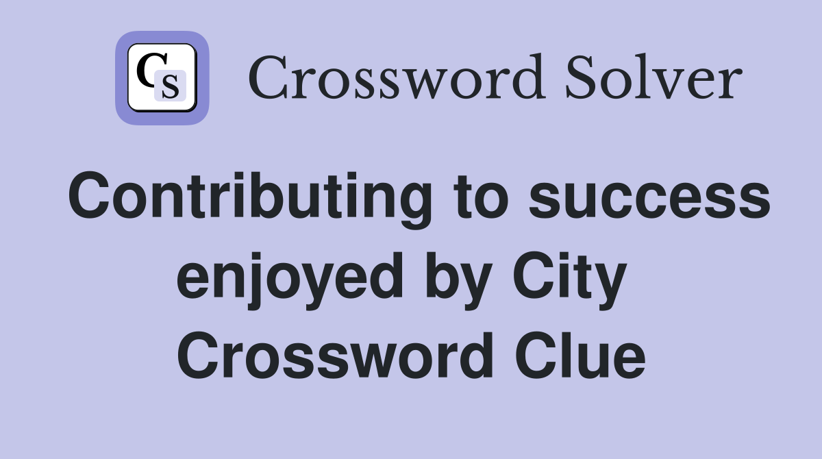 Contributing to success enjoyed by City  Crossword Clue