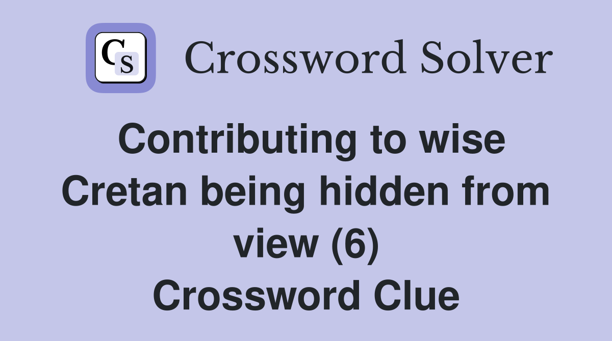 Contributing to wise Cretan being hidden from view (6) Crossword Clue