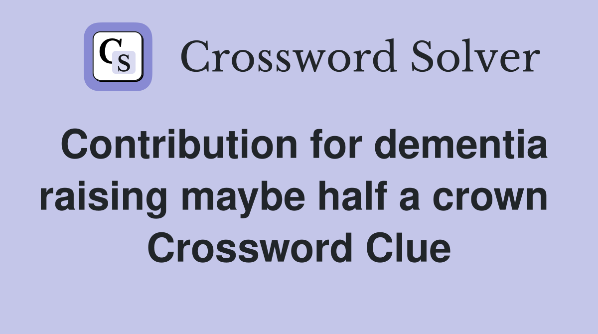 Contribution for dementia raising maybe half a crown  Crossword Clue