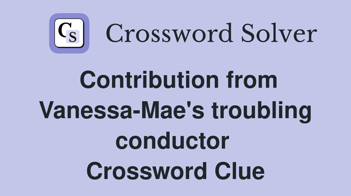 Contribution from Vanessa-Mae's troubling conductor  Crossword Clue