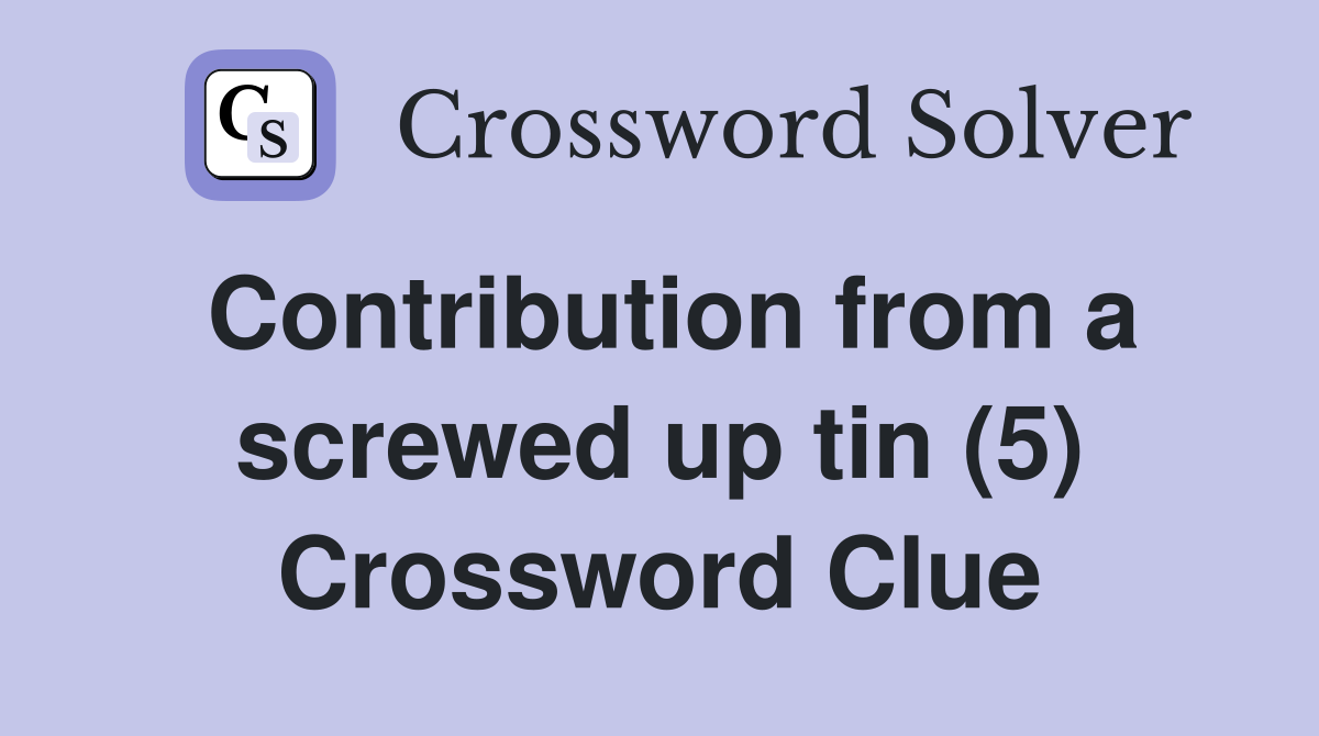 Contribution from a screwed up tin (5) Crossword Clue