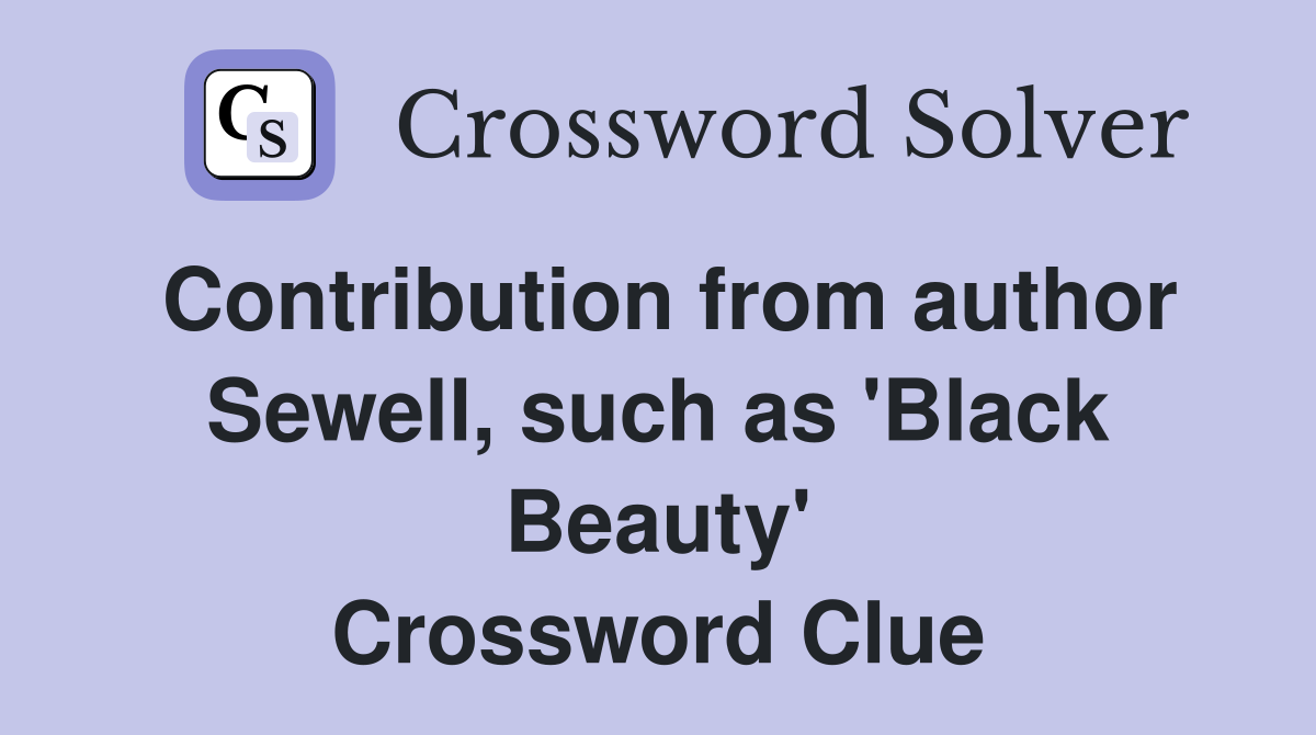 Contribution from author Sewell, such as 'Black Beauty' Crossword Clue