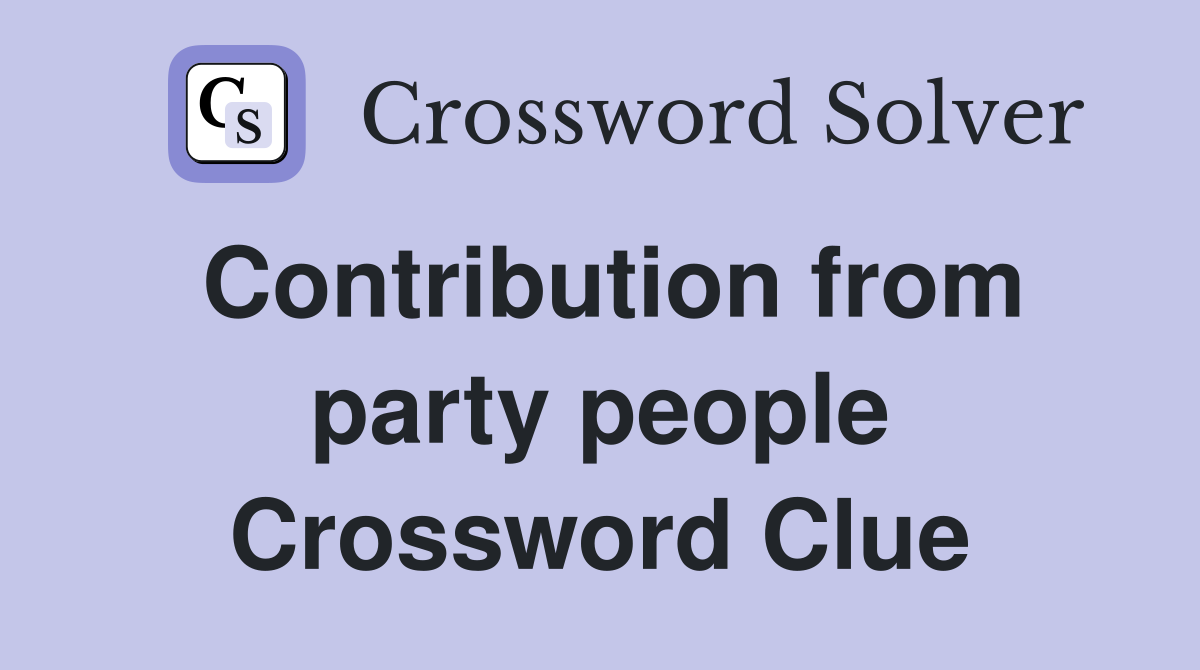Contribution from party people Crossword Clue