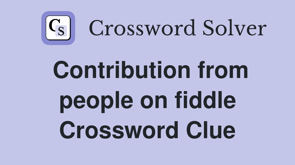 Contribution from people on fiddle Crossword Clue