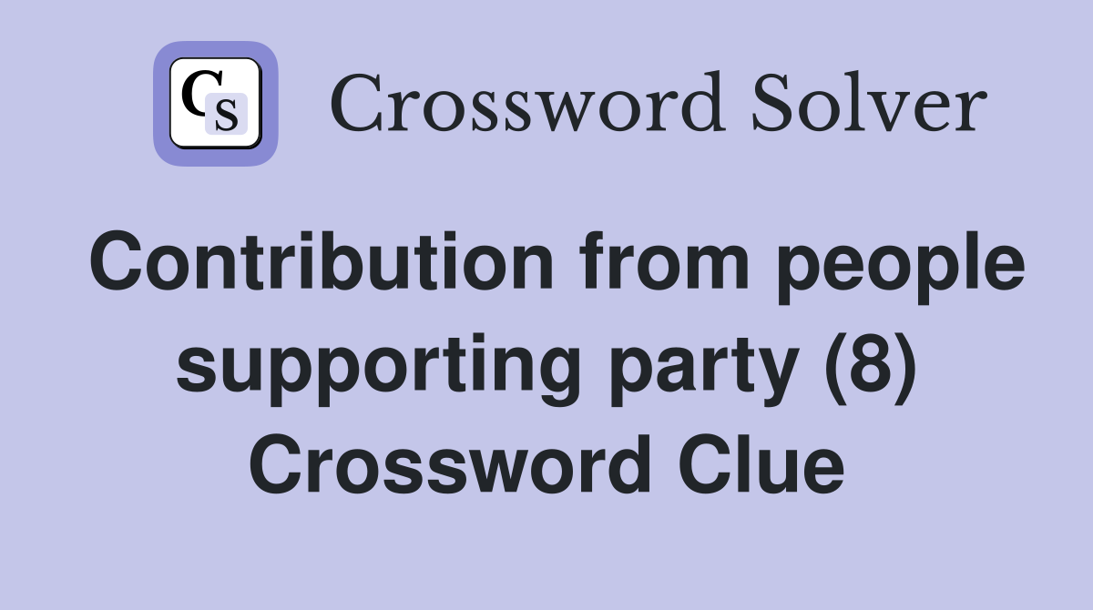Contribution from people supporting party (8) Crossword Clue