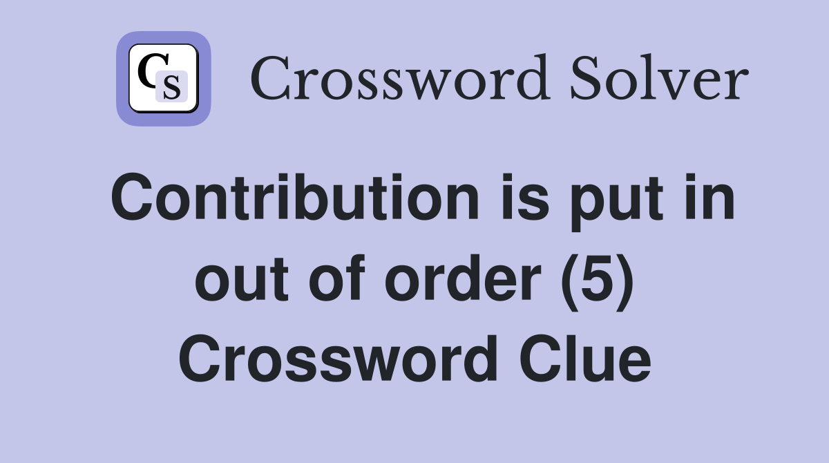 Contribution is put in out of order (5) Crossword Clue