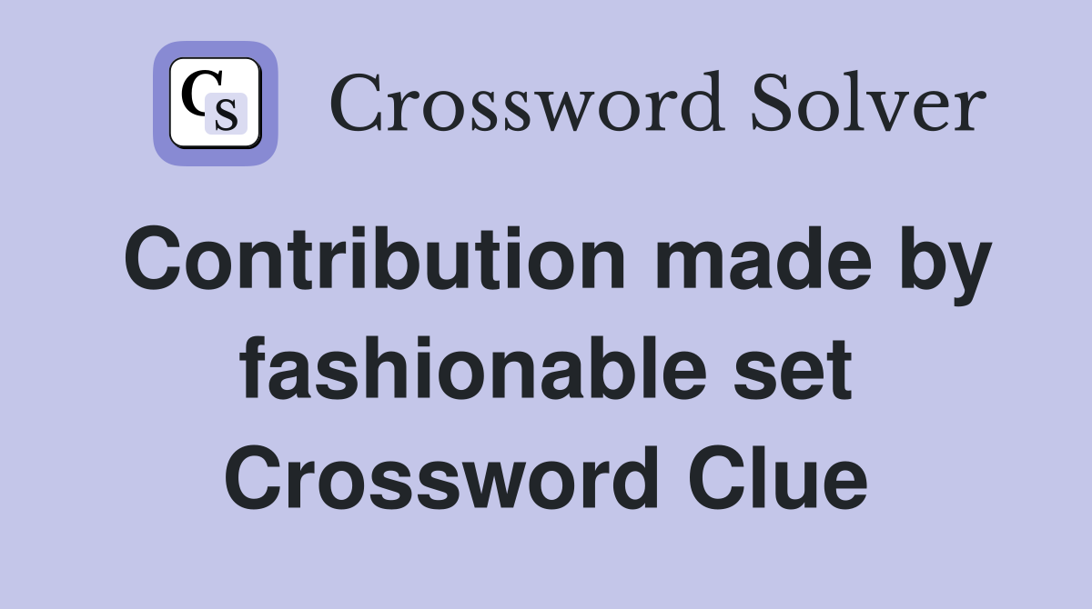 Contribution made by fashionable set Crossword Clue
