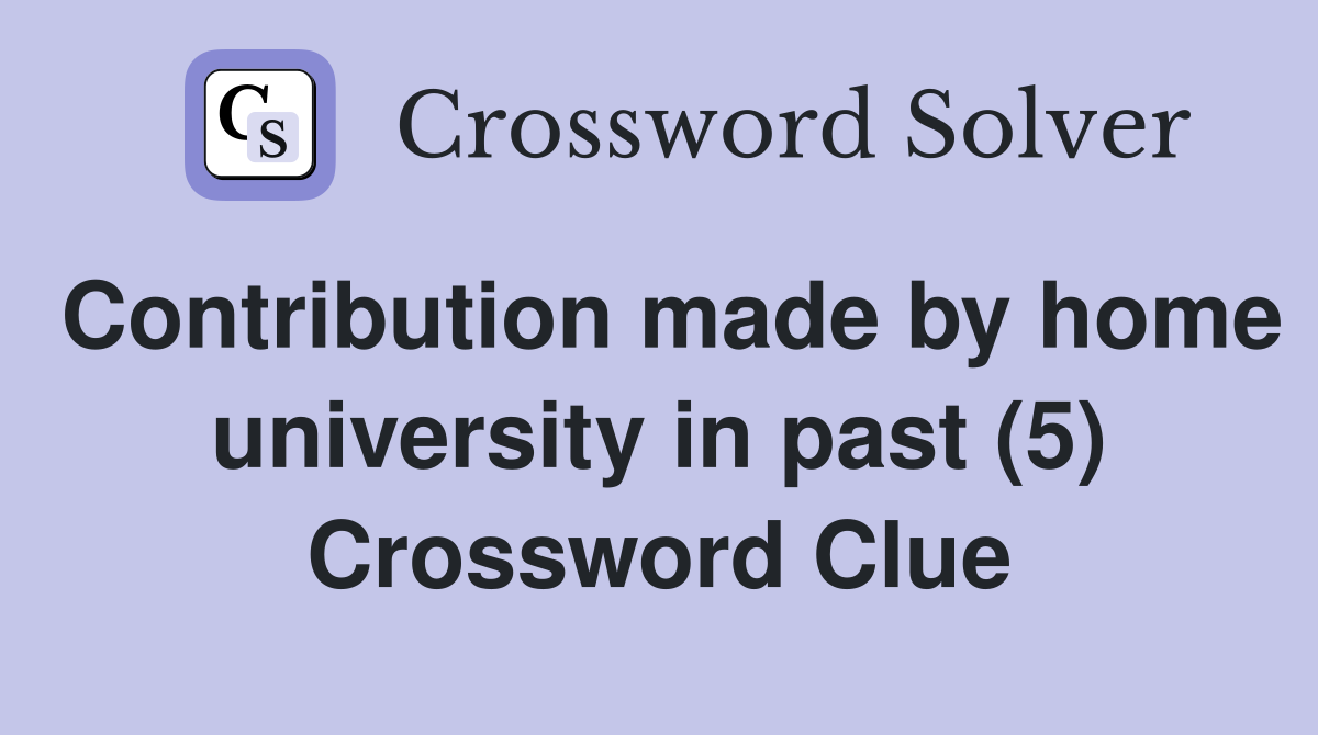 Contribution made by home university in past (5) Crossword Clue