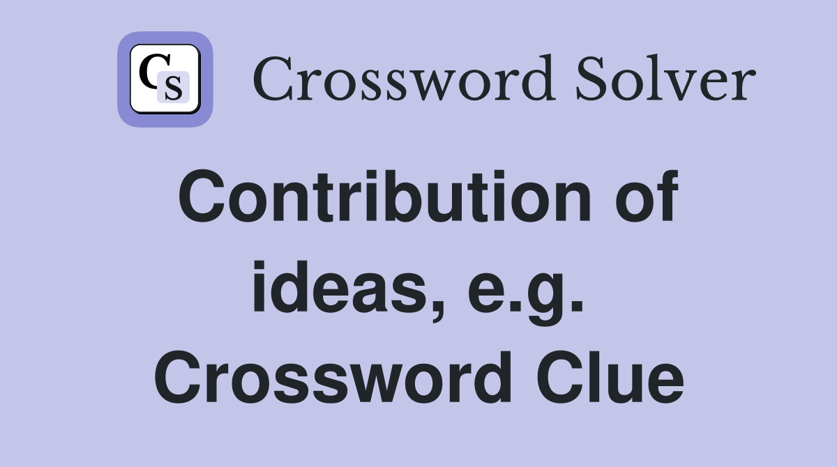 Contribution of ideas, e.g. Crossword Clue