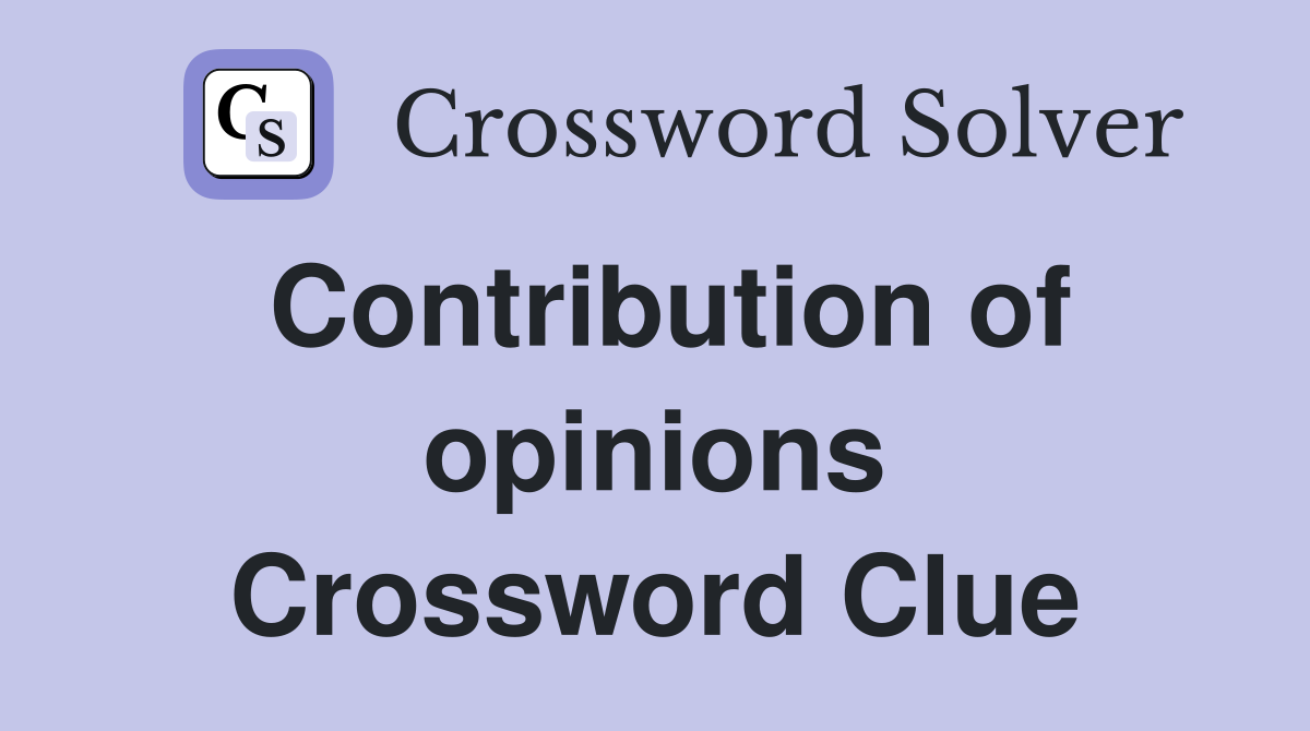 Contribution of opinions Crossword Clue