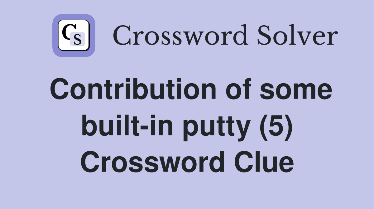 Contribution of some built-in putty (5) Crossword Clue